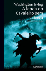 A lenda do Cavaleiro sem cabeça Washington Irving Author