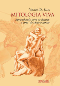 Mitologia Viva: Aprendendo com os deuses a arte de viver e amar - Viktor D. Salis