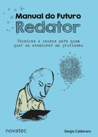 Manual do Futuro Redator: Técnicas e causos para quem quer se aventurar na profissão - Sérgio Calderaro