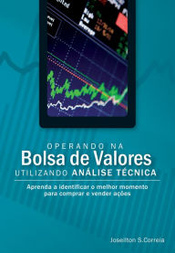 Operando na Bolsa de Valores utilizando AnÃ¡lise TÃ©cnica Joseilton S. Correia Author