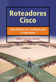 Roteadores Cisco: Guia BÃ¡sico de ConfiguraÃ§Ã£o e OperaÃ§Ã£o FÃ¡bio Correa Xavier Author