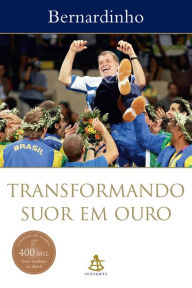 Transformando Suor em Ouro Bernardinho Author
