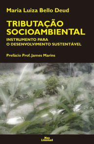 Tributação socioambiental: Instrumento para o desenvolvimento sustentavel - Maria Luiza Bello Deud
