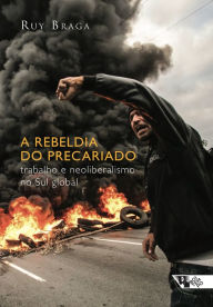 A rebeldia do precariado - Ruy Braga
