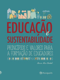 Educação e sustentabilidade: Princípios e valores para a formação de educadores - Maria Alice Setubal