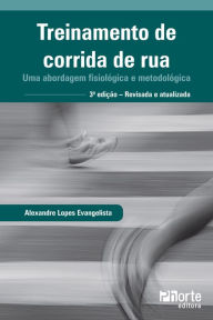 Treinamento de corrida de rua: Uma abordagem fisiológica e metodológica - Alexandre Lopes Evangelista