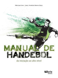 Manual de handebol: Da iniciação ao alto nível - Pablo Juan Greco