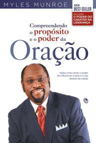 Compreendendo o propósito e o poder da oração: Saiba como ativar o poder de influenciar a terra e o céu através da oração Myles Munroe Author