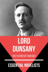 Essential Novelists - Lord Dunsany: the father of fantasy August Nemo Author