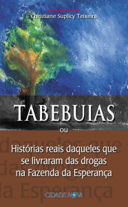 Tabebuias: Histórias reais daqueles que se livraram das drogas na Fazenda da Esperança - Christiane Suplicy Teixeira