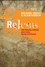 ReJesus: Um Messias radical para uma igreja missional Michael Frost Author