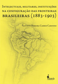 Intelectuais, Militares, Instituições na Configuração das Fronteiras Brasileiras Luciene Pereira Carris Cardoso Author