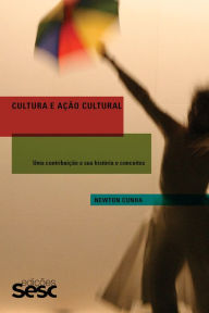 Cultura e ação cultural: Políticas, direitos culturais e multiculturalismo: uma contribuição às suas histórias e conceitos - Newton Cunha