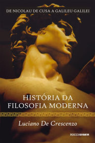 HistÃ³ria da filosofia moderna - De Nicolau de Cusa a Galileu Galilei Luciano de Crescenzo Author