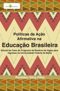 Políticas de ação afirmativa na educação brasileira: Estudo de caso do programa de reserva de vagas para ingresso na Universidade Federal da Bahia - Penildon Silva Filho