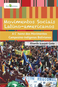 Movimentos sociais latino-americanos: A chama dos movimentos campesino-indÃ­genas bolivianos Elizardo Scarpati Costa Author