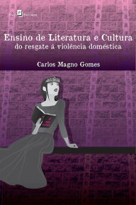 Ensino de Literatura e cultura: Do resgate Ã  violÃªncia domÃ©stica Carlos Magno Santos Gomes Author