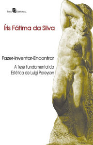 Fazer-Inventar-Encontrar: A tese fundamental da estÃ©tica de Luigi Pareyson Ãris FÃ¡tima da Silva Author