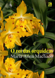 O rei das orquídeas - Maria Anna Machado