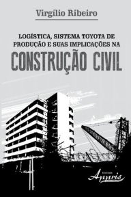 Logística, sistema toyota de produção e suas implicações na construção civil Virgilio Ribeiro Author