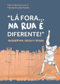 LÃ¡ fora... na rua Ã© diferente!: adolescÃªncia, escola e recusa MÃ¡rcio Boaventura Jr Author