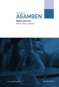 Meios sem fim: Notas sobre a polÃ­tica Giorgio Agamben Author