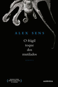 O frágil toque dos mutilados - Alex Sens