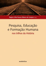 Pesquisa, Educação e Formação Humana: nos trilhos da História Regina Célia Passos Ribeiro de Campos Author