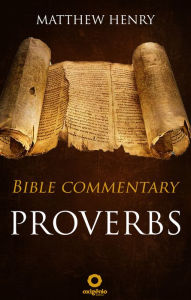 Proverbs - Complete Bible Commentary Verse by Verse Matthew Henry Author