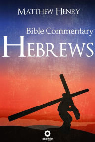 Hebrews - Complete Bible Commentary Verse by Verse Matthew Henry Author