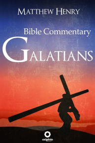 Galatians - Complete Bible Commentary Verse by Verse Matthew Henry Author