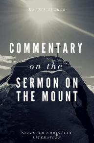 Commentary on the Sermon On The Mount Martin Luther Author