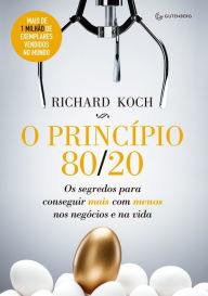 O princípio 80/20: Os segredos para conseguir mais com menos nos negócios e na vida Richard Koch Author