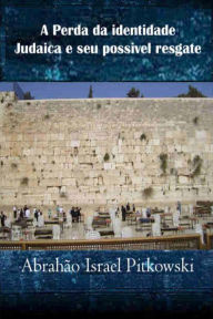 A perda da identidade judaica e seu possÃvel resgate: JUDAÃSMO, DIÃSPORA, SIONISMO, DEMOCRACIA AbrahÃ£o Israel Pitkowski Author
