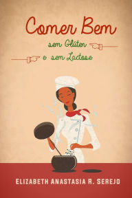 Comer Bem sem GlÃºten e sem Lactose Elizabeth Anastasia R. Serejo Author