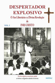 Despertador explosivo vol.1: O Ato Libertário e a Divina Revolução de INRI CRISTO Adeí Schmidt Author