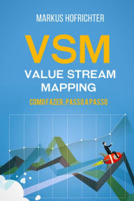 VSM - Value Stream Mapping: como fazer, passo a passo (Portuguese Edition)