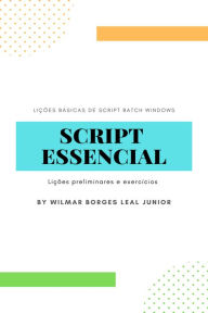 Script Essencial: Lições preliminares e exercícios WILMAR BORGES LEAL JUNIOR Author