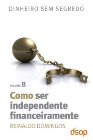 Como ser independente financeiramente - Reinaldo Domingos