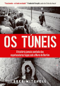 Os túneis: A história jamais contada das espetaculares fugas sob o Muro de Berlim - Greg Mitchell