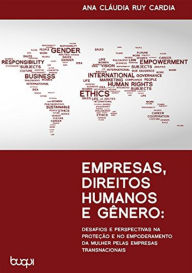 Empresas, Direitos Humanos e Gêneros: Desafios e Perspectivas na Proteção e no Empoderamento da Mulher pelas Empresas Transnacionais Ana Cláudia Ruy C