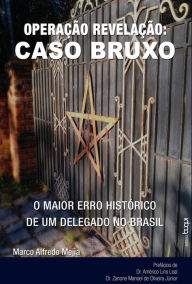 Operação Revelação:: Caso Bruxo - o maior erro histórico de um delegado no Brasil Marco Alfredo Mejìa Author