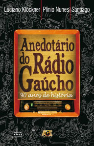 Anedotário do rádio gaúcho : 90 anos de história - Luciano Klöckner
