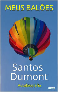SANTOS DUMONT: Meus BalÃµes - Autobiografia Alberto Santos Dumont Author