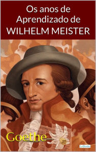 Os Anos de Aprendizado de Wilhelm Meister - Goethe Johann Wolfgang von Goethe Author