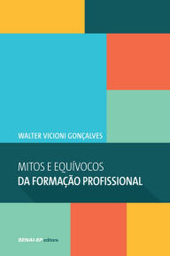 Mitos e Equívocos da formação profissional Walter Vicioni Gonçalves Author