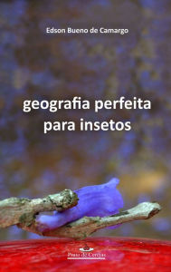 Geografia perfeita para insetos Edson Bueno de Camargo Author