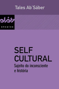 Self cultural: Sujeito do inconsciente e história - Tales Ab'Sáber