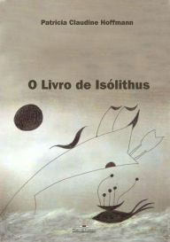 O Livro de Isólithus Patricia Claudine Hoffmann Author