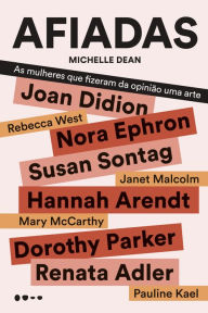 Afiadas: As mulheres que fizeram da opiniÃ£o uma arte Michelle Dean Author
